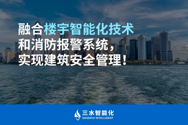 融合樓宇智能化技術和消防報警系統(tǒng)，實現(xiàn)建筑安全管理！